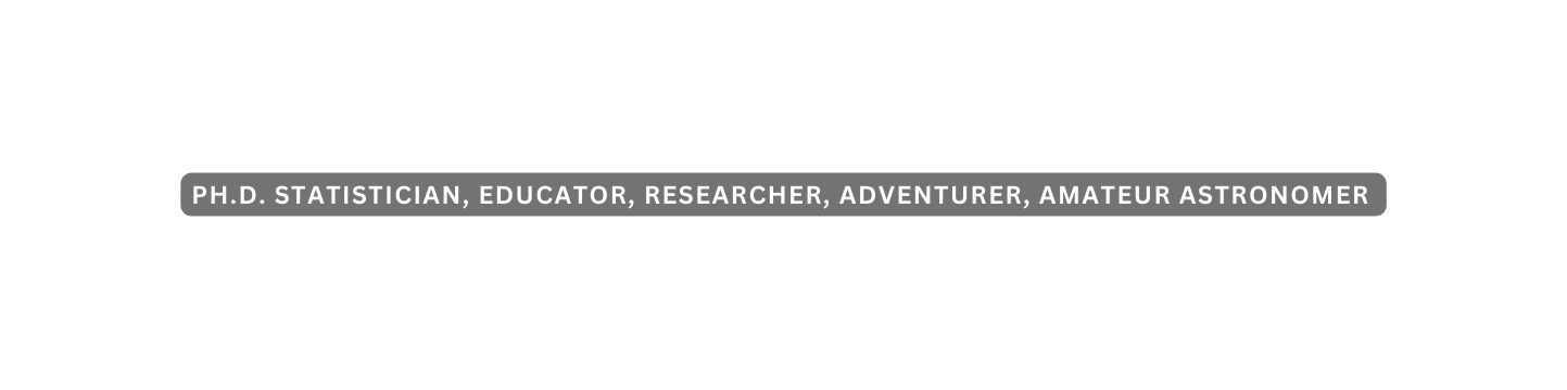 ph d Statistician educator researcher Adventurer Amateur Astronomer